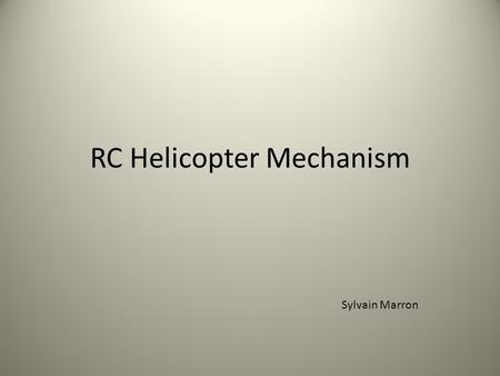 RC Helicopter Mechanism 1 Sylvain Marron. 1: Mechanism Clutch Main Gear Tail Rotor Drive Swash Plate 2.
