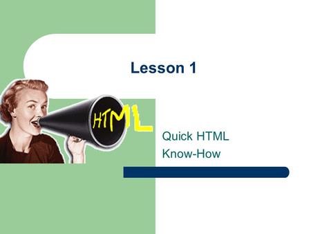 Lesson 1 Quick HTML Know-How. A little HTML History In 1990 Tim Berners-Lee invented: World Wide Web HTML (hypertext markup language) HTTP (HyperText.