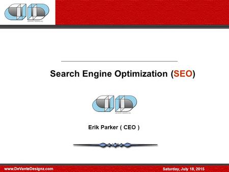 Www.DeVanteDesignz.com Saturday, July 18, 2015 Search Engine Optimization (SEO) Erik Parker ( CEO )
