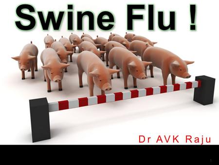 Dr AVK Raju 1.  Problem statement  The virus  Mode of Spread  Symptoms  What to do  Investigation  Where to go  Treatment  Prevention 2.