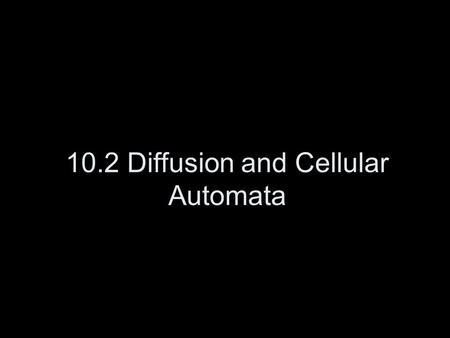 10.2 Diffusion and Cellular Automata. Simulating Motion: Cellular Automata If all we have to work with is a grid of cells (spreadsheet), how can we simulate.