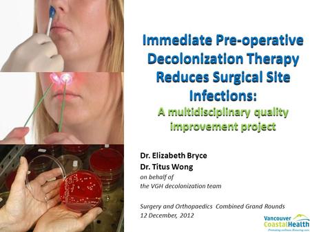 Immediate Pre-operative Decolonization Therapy Reduces Surgical Site Infections: A multidisciplinary quality improvement project Dr. Elizabeth Bryce Dr.