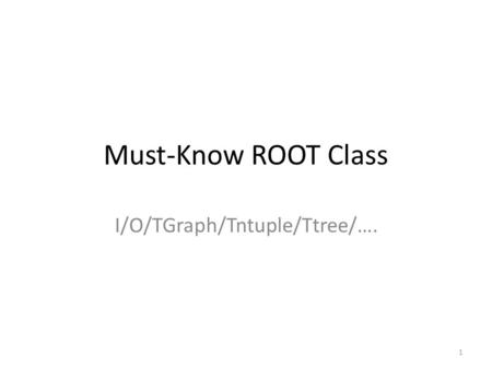 Must-Know ROOT Class I/O/TGraph/Tntuple/Ttree/…. 1.