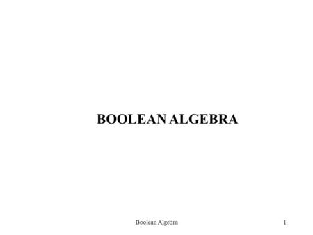 Boolean Algebra1 BOOLEAN ALGEBRA Boolean Algebra2 BOOLEAN ALGEBRA -REVIEW Boolean Algebra was proposed by George Boole in 1853. Basically AND,OR NOT.