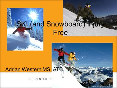 SKI (and Snowboard) Injury Free Adrian Western MS, ATC.