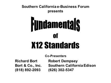 Of X12 Standards Richard Bort Robert Dempsey Bort & Co., Inc. Southern California Edison (818) 892-2093 (626) 302-5347 Southern California e-Business Forum.