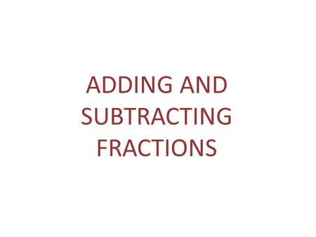 ADDING AND SUBTRACTING FRACTIONS