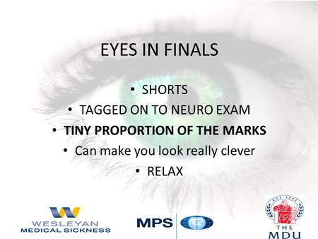 EYES IN FINALS SHORTS TAGGED ON TO NEURO EXAM TINY PROPORTION OF THE MARKS Can make you look really clever RELAX.