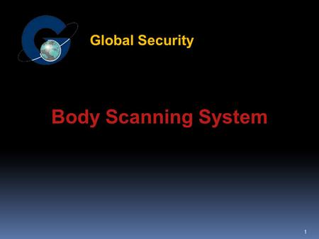 1 Body Scanning System Global Security 2 3 The Goal To detect any suspicious objects (including non-metal ones) or substances the possession of which.