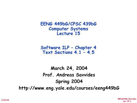 EENG449b/Savvides Lec 15.1 3/24/04 March 24, 2004 Prof. Andreas Savvides Spring 2004  EENG 449bG/CPSC 439bG Computer.