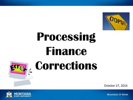 Processing Finance Corrections October 27, 2014. What’s the Difference? JD1 Processed by Department using Banner form FGAJVCM Only for corrections between.