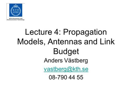 Lecture 4: Propagation Models, Antennas and Link Budget Anders Västberg 08-790 44 55.