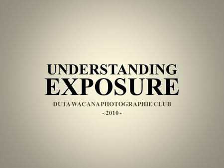 UNDERSTANDING DUTA WACANA PHOTOGRAPHIE CLUB - 2010 - EXPOSURE.