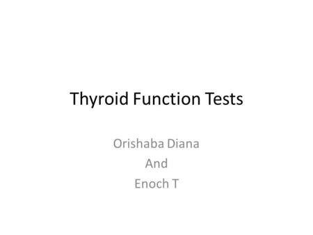Thyroid Function Tests Orishaba Diana And Enoch T.