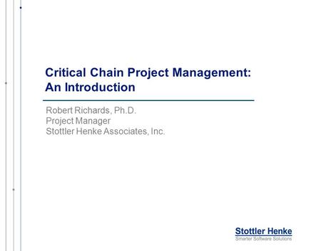 Critical Chain Project Management: An Introduction Robert Richards, Ph.D. Project Manager Stottler Henke Associates, Inc.