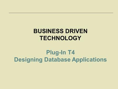 BUSINESS DRIVEN TECHNOLOGY Plug-In T4 Designing Database Applications.