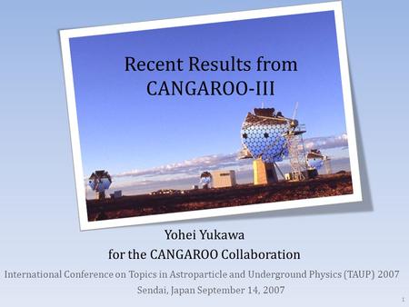 Recent Results from CANGAROO-III Yohei Yukawa for the CANGAROO Collaboration 1 International Conference on Topics in Astroparticle and Underground Physics.