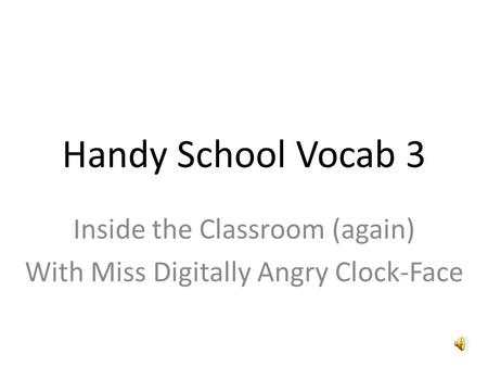 Handy School Vocab 3 Inside the Classroom (again) With Miss Digitally Angry Clock-Face.