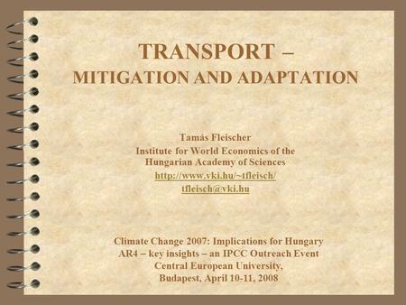 TRANSPORT – MITIGATION AND ADAPTATION Tamás Fleischer Institute for World Economics of the Hungarian Academy of Sciences