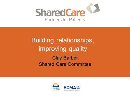Clay Barber Shared Care Committee Clay Barber Shared Care Committee Building relationships, improving quality.