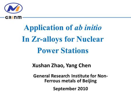 Xushan Zhao, Yang Chen Application of ab initio In Zr-alloys for Nuclear Power Stations General Research Institute for Non- Ferrous metals of Beijing September.