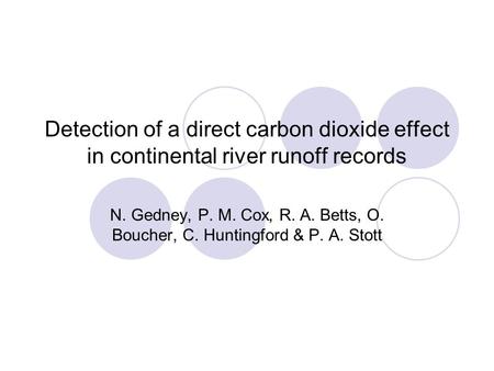 Detection of a direct carbon dioxide effect in continental river runoff records N. Gedney, P. M. Cox, R. A. Betts, O. Boucher, C. Huntingford & P. A. Stott.