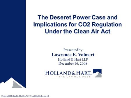 Copyright Holland & Hart LLP 2008. All Rights Reserved. The Deseret Power Case and Implications for CO2 Regulation Under the Clean Air Act Presented by.