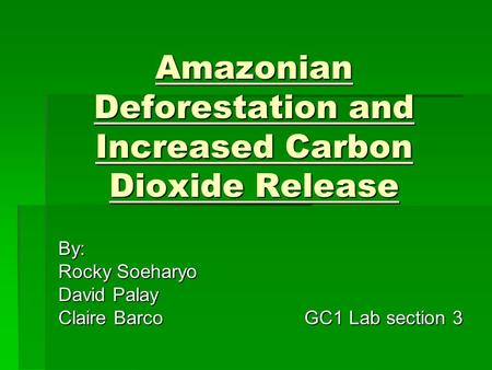 Amazonian Deforestation and Increased Carbon Dioxide Release By: Rocky Soeharyo David Palay Claire BarcoGC1 Lab section 3.