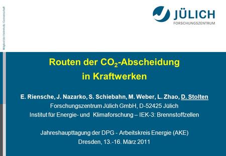 Mitglied der Helmholtz-Gemeinschaft Routen der CO 2 -Abscheidung in Kraftwerken E. Riensche, J. Nazarko, S. Schiebahn, M. Weber, L. Zhao, D. Stolten Forschungszentrum.