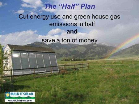The “Half” Plan Cut energy use and green house gas emissions in half and save a ton of money.