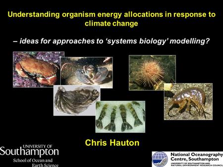 Understanding organism energy allocations in response to climate change – ideas for approaches to ‘systems biology’ modelling? Chris Hauton.