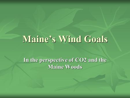 Maine’s Wind Goals In the perspective of CO2 and the Maine Woods.