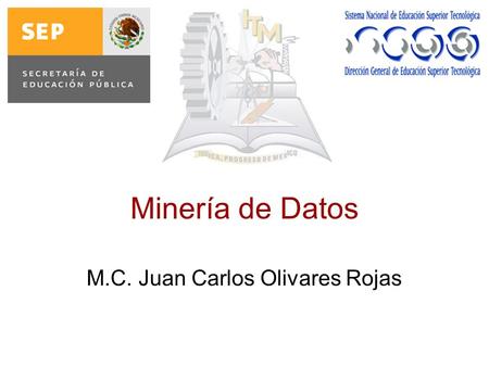Minería de Datos M.C. Juan Carlos Olivares Rojas.