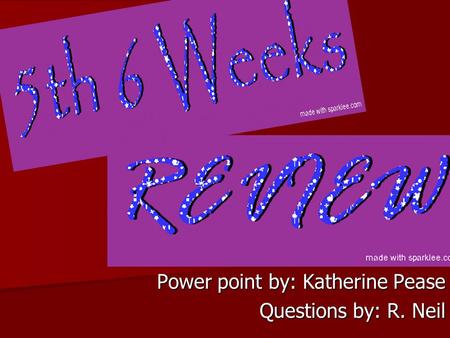 Power point by: Katherine Pease Questions by: R. Neil.