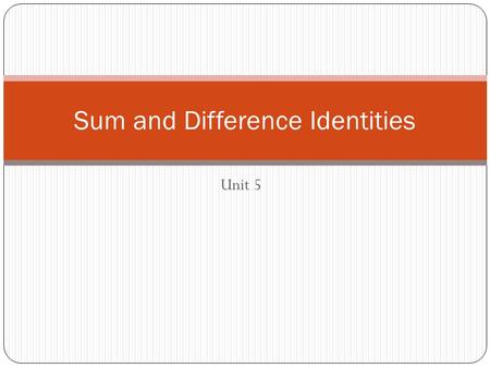 Unit 5 Sum and Difference Identities. Finding Exact Value While doing this it is important to remember your 30, 45, and 60 degree angles. Also know each.