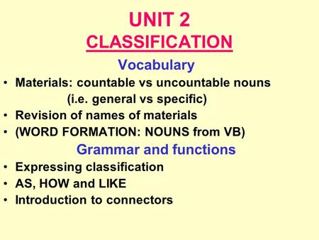 UNIT 2 CLASSIFICATION Vocabulary Materials: countable vs uncountable nouns (i.e. general vs specific) Revision of names of materials (WORD FORMATION: NOUNS.