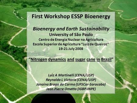 First Workshop ESSP Bioenergy Bioenergy and Earth Sustainability University of São Paulo Centro de Energia Nuclear na Agricultura Escola Superior de Agricultura.