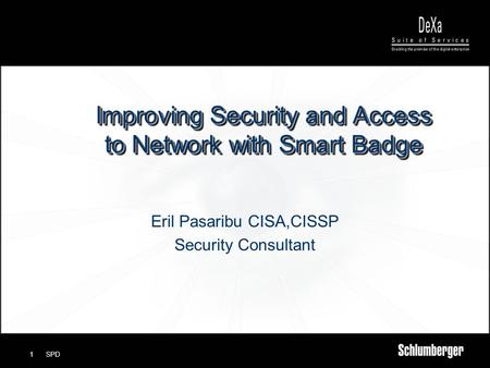 SPD1 Improving Security and Access to Network with Smart Badge Eril Pasaribu CISA,CISSP Security Consultant.