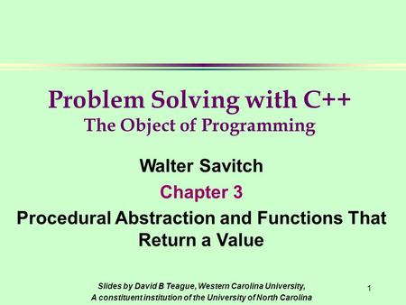 1 Walter Savitch Chapter 3 Procedural Abstraction and Functions That Return a Value Slides by David B Teague, Western Carolina University, A constituent.