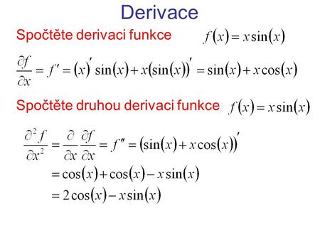 Derivace Spočtěte derivaci funkce Spočtěte druhou derivaci funkce.
