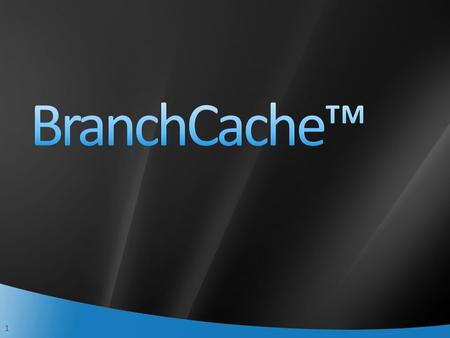 1. 2 Branch Office Network Performance Caches content downloaded from file and Web servers Users in the branch can quickly open files stored in the cache.