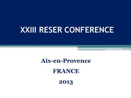 XXIII RESER CONFERENCE Aix-en-Provence FRANCE 2013.
