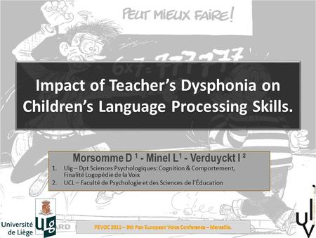 Impact of Teacher’s Dysphonia on Children’s Language Processing Skills. Morsomme D 1 - Minel L 1 - Verduyckt I ² 1.Ulg – Dpt Sciences Psychologiques: