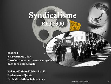 Syndicalisme REI 2300 1 Séance 1 3-4 septembre 2013 Introduction et pertinence des syndicats dans la société actuelle Mélanie Dufour-Poirier, Ph. D. Professeure.