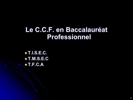 1 Le C.C.F. en Baccalauréat Professionnel T.I.S.E.C. T.I.S.E.C. T.M.S.E.C T.M.S.E.C T.F.C.A T.F.C.A.
