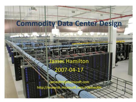 Commodity Data Center Design James Hamilton 2007-04-17