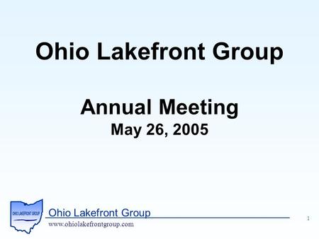 Ohio Lakefront Group www.ohiolakefrontgroup.com 1 Ohio Lakefront Group Annual Meeting May 26, 2005.