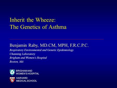 Inherit the Wheeze: The Genetics of Asthma Benjamin Raby, MD.CM, MPH, F.R.C.P.C. Respiratory Environmental and Genetic Epidemiology Channing Laboratory.
