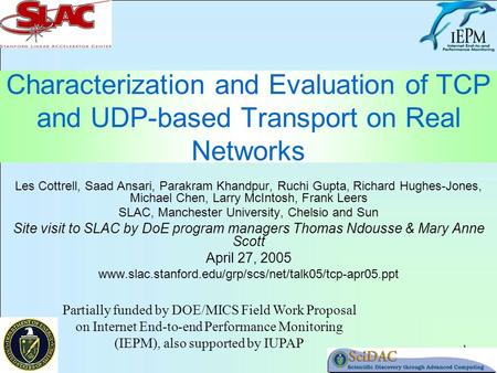 1 Characterization and Evaluation of TCP and UDP-based Transport on Real Networks Les Cottrell, Saad Ansari, Parakram Khandpur, Ruchi Gupta, Richard Hughes-Jones,