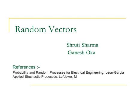 Random Vectors Shruti Sharma Ganesh Oka References :-
